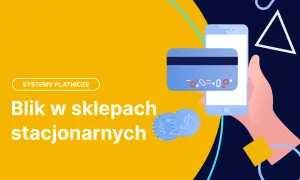 Płatności zbliżeniowe telefonem i kartą. Blik w sklepach stacjonarnych to wygoda i szybkość transakcji.