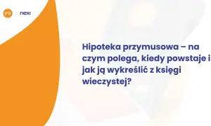 Hipoteka przymusowa: czym jest, kiedy powstaje i jak ją wykreślić z księgi wieczystej? Grafika z logotypami Nexi i Polskie ePłatności.