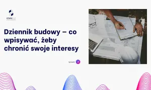 Przykładowe wpisy do dziennika budowy na tle planów i kasku. Dowiaduj się, jak chronić swoje interesy.