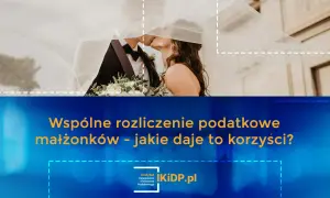 Para młoda całująca się pod welonem. Tekst: "Wspólne rozliczenie podatkowe małżonków - jakie daje to korzyści?".