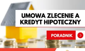 Ubezpieczenie domu a umowa zlecenie a kredyt hipoteczny. Poradnik finansowy.