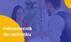 Uśmiechnięta kobieta i mężczyzna podają sobie ręce. Na pierwszym planie biały napis: "Pełnomocnik do rachunku".