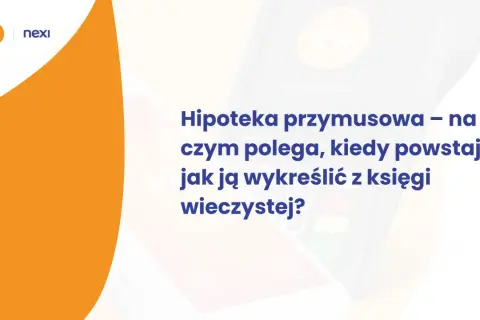 Hipoteka przymusowa: czym jest, kiedy powstaje i jak ją wykreślić z księgi wieczystej? Grafika z logotypami Nexi i Polskie ePłatności.