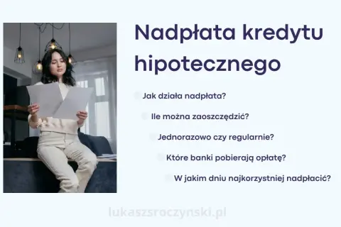 Kobieta analizuje dokumenty, zastanawiając się, jak splacić kredyt hipoteczny. Tekst obok wyjaśnia nadpłatę.