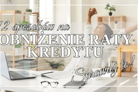 12 sposobów na obniżenie raty kredytu. Sprawdź warunki i odetchnij z ulgą!
