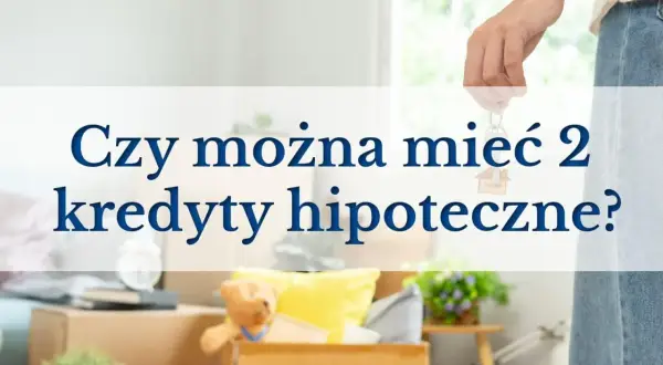Dłoń trzyma klucze z breloczkiem w kształcie domu, a na dole zdjęcie sugeruje przeprowadzkę. Tekst pyta: "Czy można mieć 2 kredyty hipoteczne?".