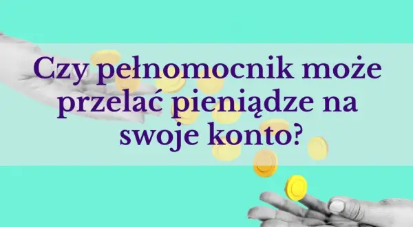 Czy pełnomocnik może przelać pieniądze na swoje konto? Dowiedz się, jak upoważnić kogoś do konta PKO.