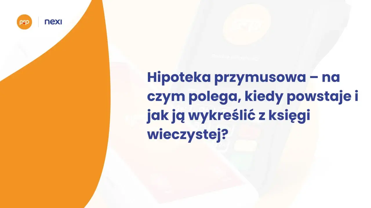 Hipoteka przymusowa: czym jest, kiedy powstaje i jak ją wykreślić z księgi wieczystej? Grafika z logotypami Nexi i Polskie ePłatności.