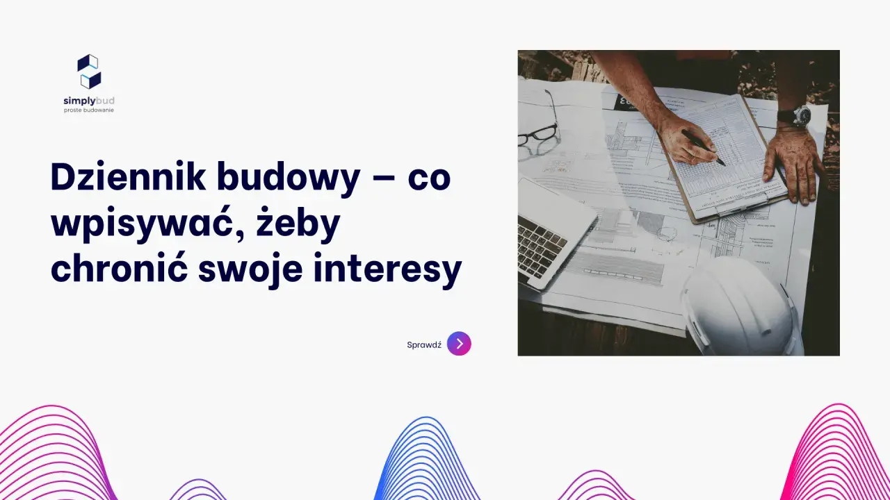 Przykładowe wpisy do dziennika budowy na tle planów i kasku. Dowiaduj się, jak chronić swoje interesy.