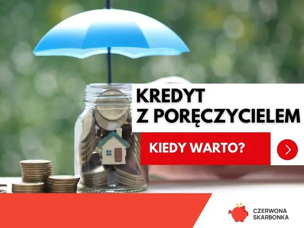 Skarbonka z domkiem i monetami pod parasolem symbolizuje kredyt z poręczycielem. Kiedy warto go wziąć?