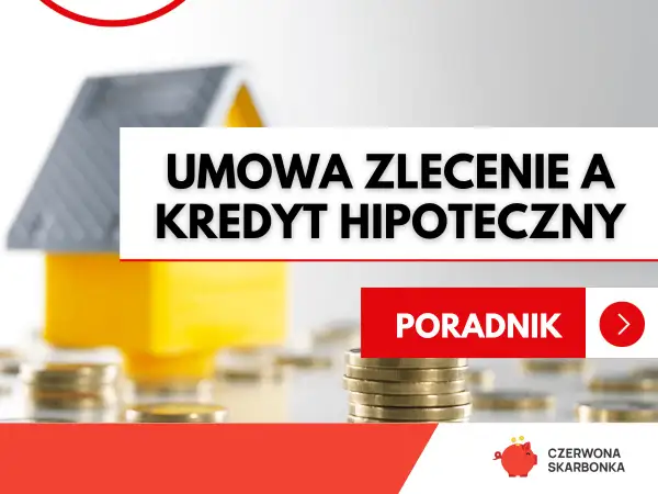 Ubezpieczenie domu a umowa zlecenie a kredyt hipoteczny. Poradnik finansowy.
