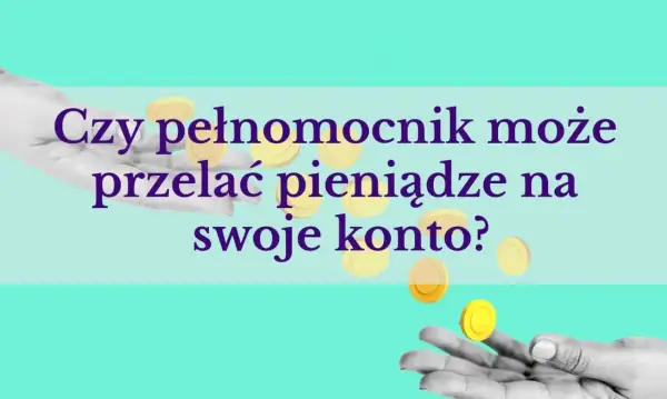 Czy pełnomocnik może przelać pieniądze na swoje konto? Dowiedz się, jak upoważnić kogoś do konta PKO.